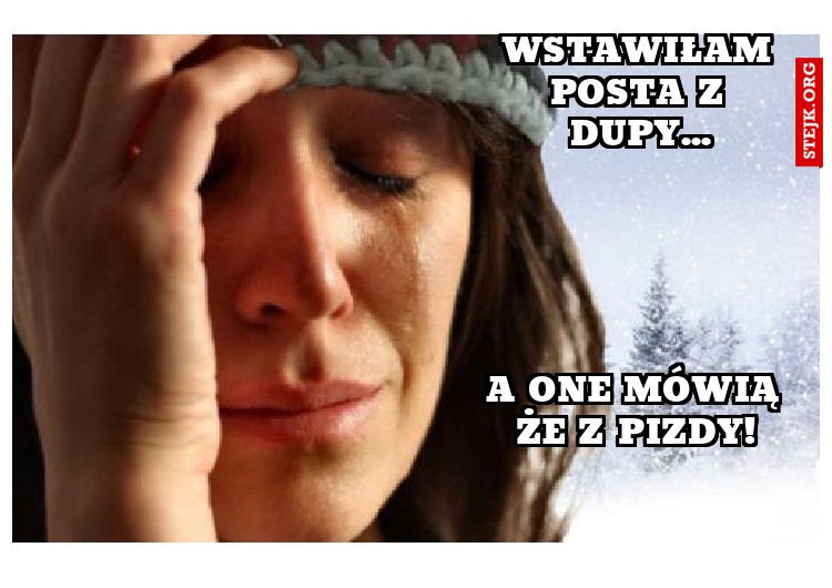 Wstawiłam posta z dupy...