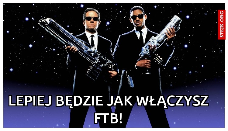 Lepiej będzie jak włączysz FTB!