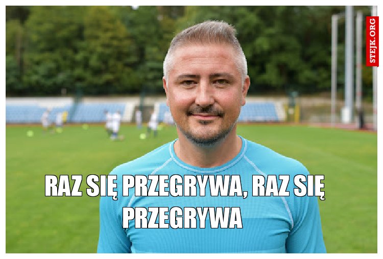 Raz się przegrywa, raz się przegrywa 