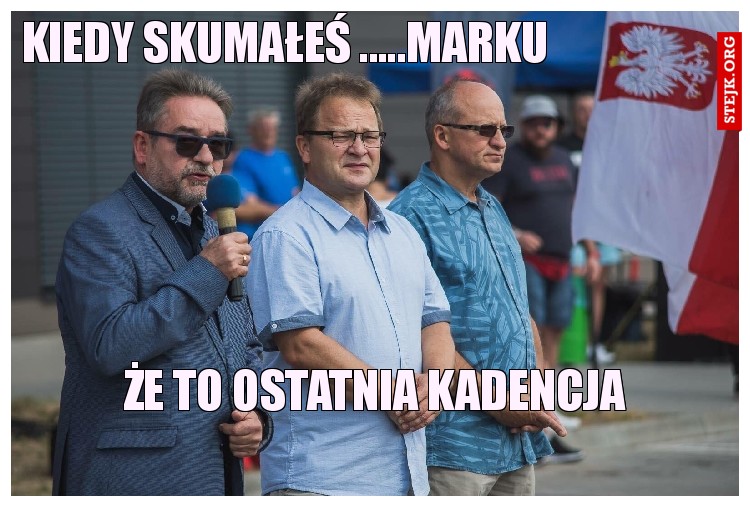 KIEDY SKUMAŁEŚ .....MARKU