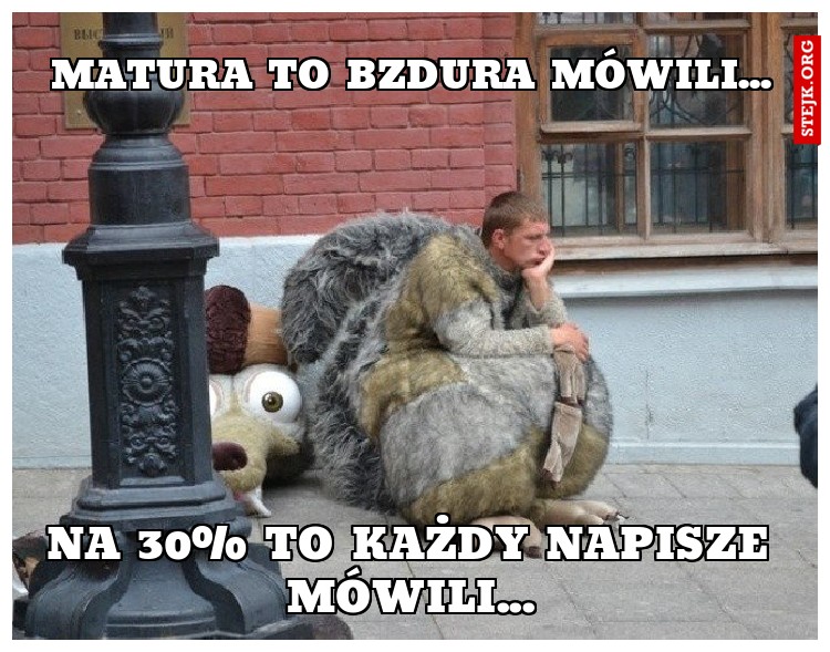 Matura to bzdura mówili...