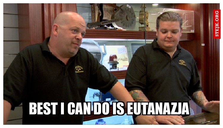 BEST I CAN DO IS EUTANAZJA