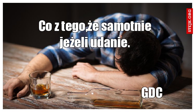 Co z tego,że samotnie jeżeli udanie.