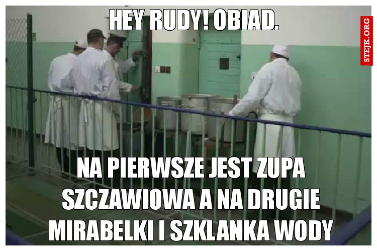 Hey rudy! Obiad.