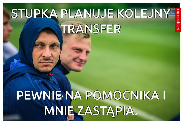stupka planuje kolejny transfer