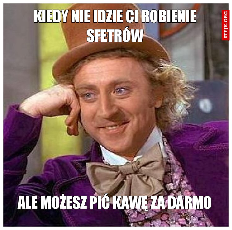 kiedy nie idzie ci robienie sfetrów