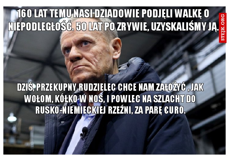 160 lat temu nasi dziadowie podjęli walkę o niepodległość. 50 lat po zrywie, uzyskaliśmy ją.