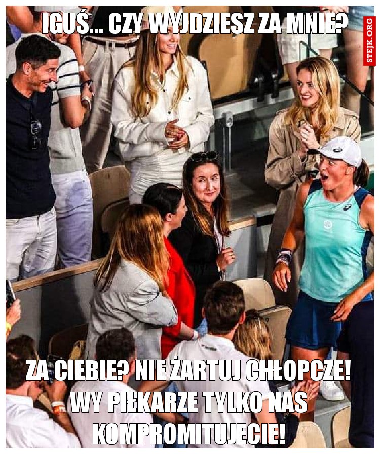Iguś... Czy wyjdziesz za mnie?