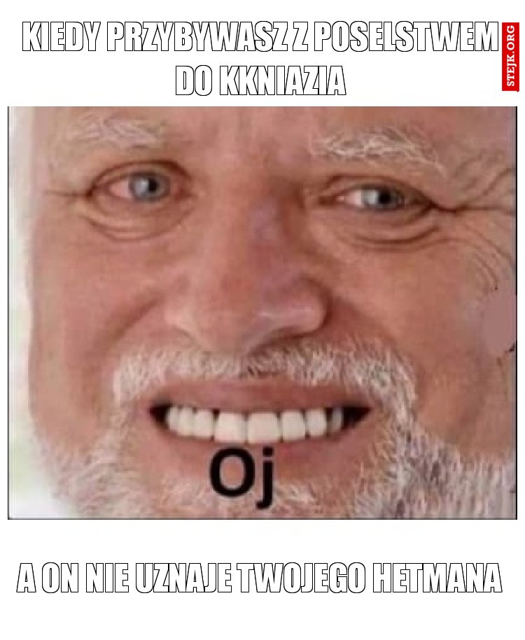KIEDY PRZYBYWASZ Z POSELSTWEM DO KKNIAZIA