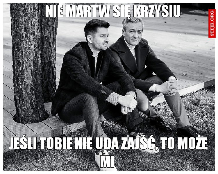 Nie martw się Krzysiu