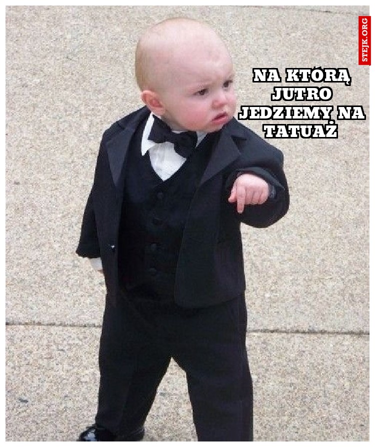 Na którą jutro jedziemy na tatuaż 