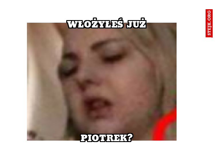 Włożyłeś już
