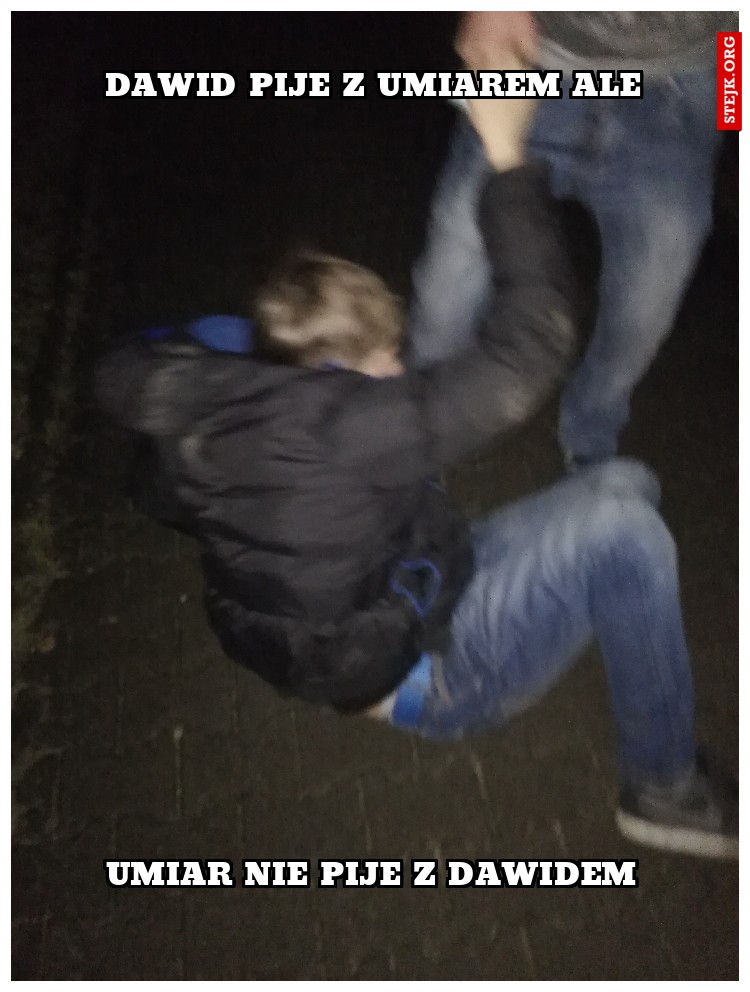 DAWID PIJE Z UMIAREM ALE