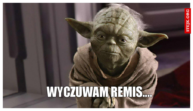 wyczuwam remis....