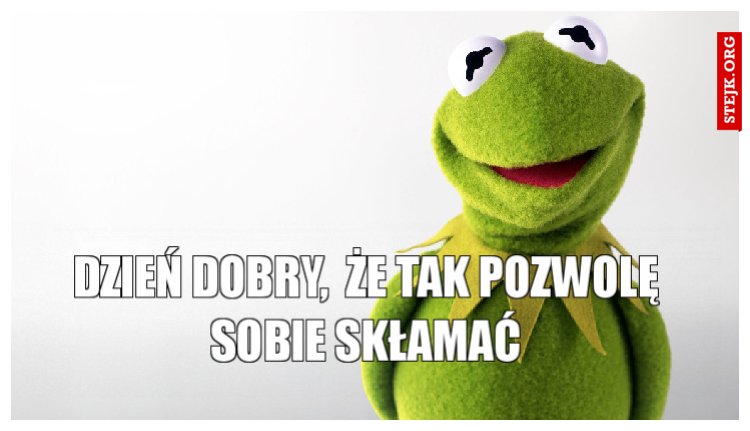 dzień dobry,  że tak pozwolę sobie skłamać