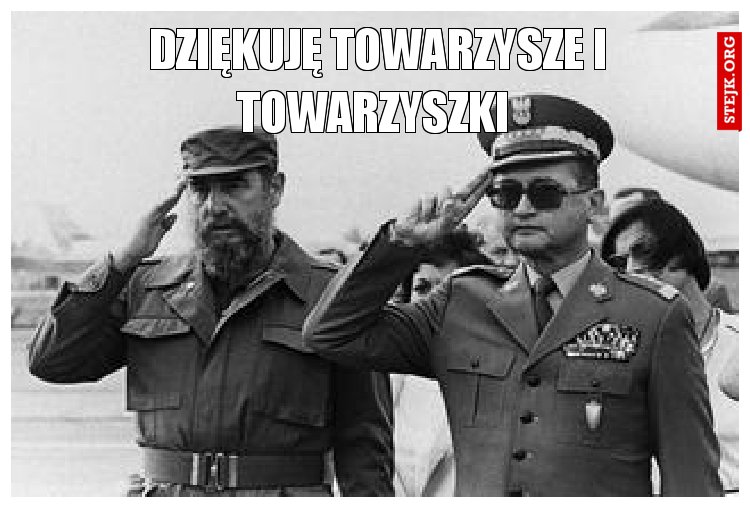 Dziękuję towarzysze i towarzyszki 