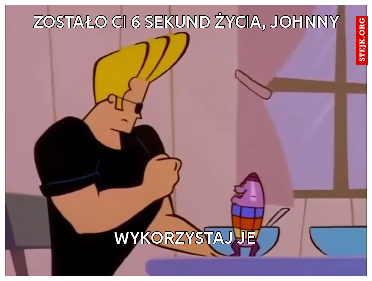 Zostało ci 6 sekund życia, Johnny
