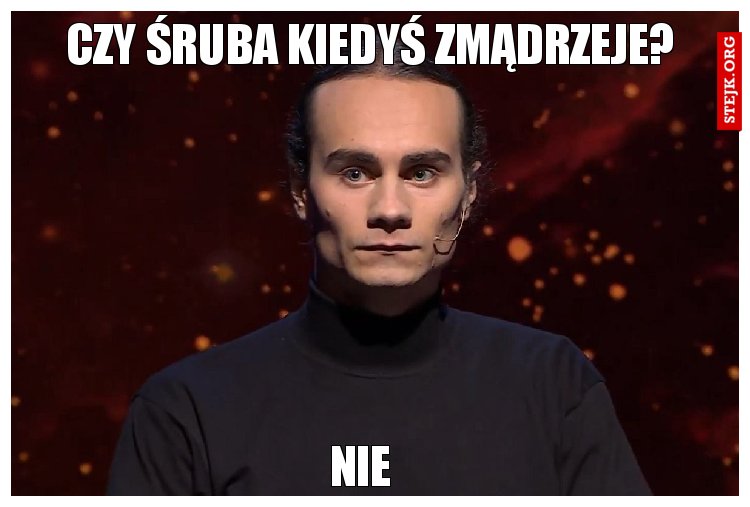To ja jestem bogiem, wyobraźcie to sobie...