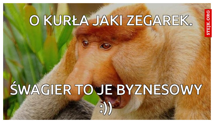 O kurła jaki zegarek.