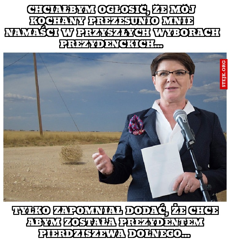 Chciałbym ogłosić, że mój kochany prezesunio mnie namaści w przyszłych wyborach prezydenckich... 