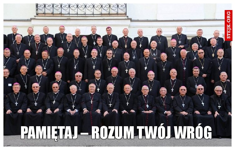 Pamiętaj – rozum twój wróg