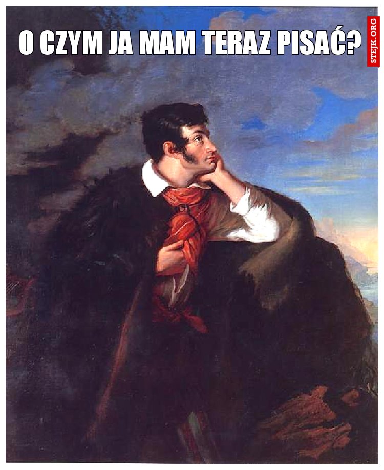 o czym ja mam teraz pisać?