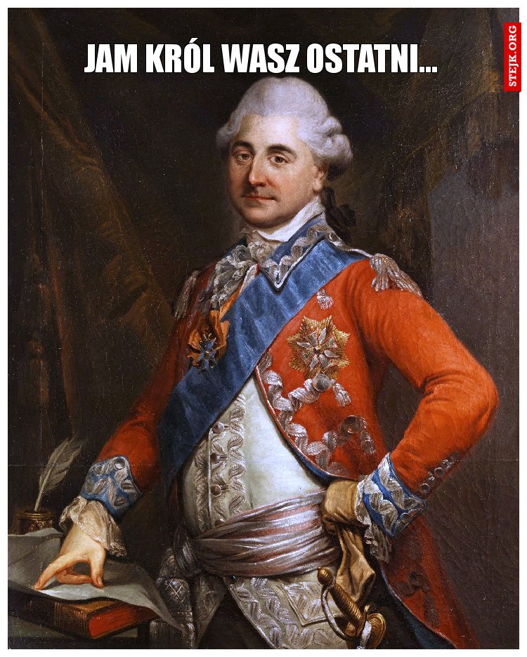 Jam król wasz ostatni...