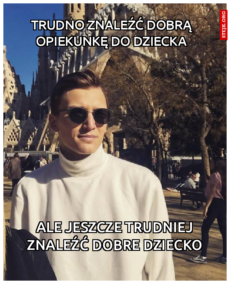 TRUDNO ZNALEŹĆ DOBRĄ OPIEKUNKĘ DO DZIECKA