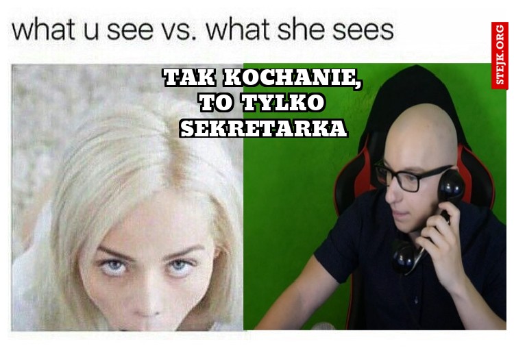 Tak kochanie, to tylko sekretarka