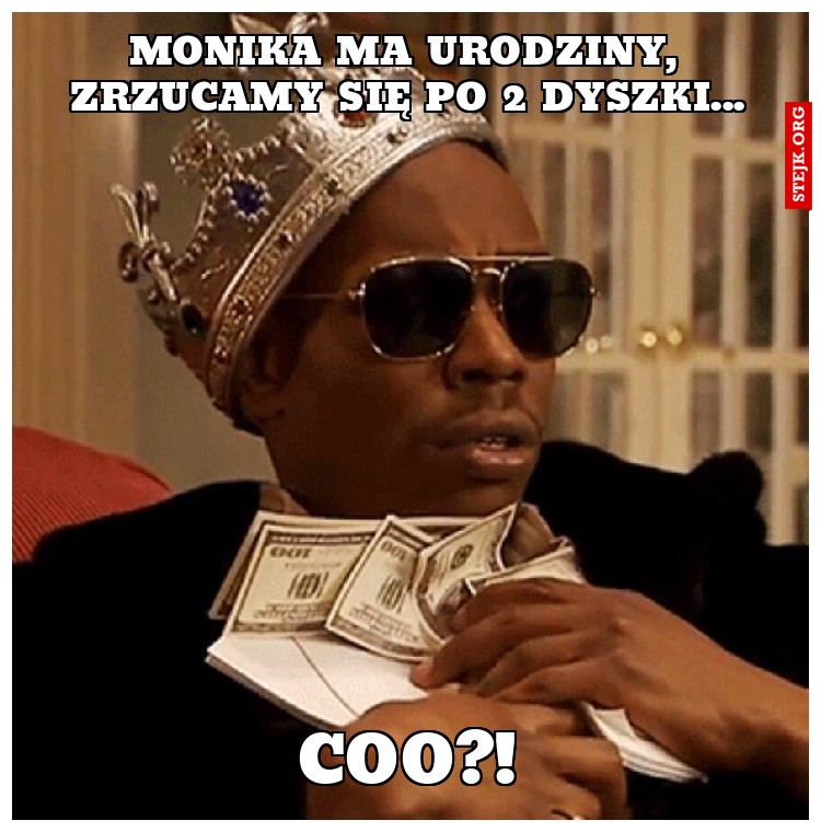 Monika ma urodziny, zrzucamy się po 2 dyszki...