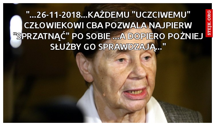 "...26-11-2018...KAŻDEMU "UCZCIWEMU" CZŁOWIEKOWI CBA POZWALA NAJPIERW "SPRZATNĄĆ" PO SOBIE ...A DOPIERO POŻNIEJ SŁUŻBY GO SPRAWDZAJĄ..."