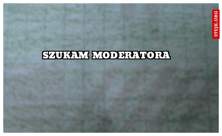 SZUKAM MODERATORA 