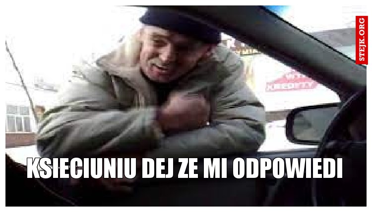 ksieciuniu dej ze mi odpowiedi