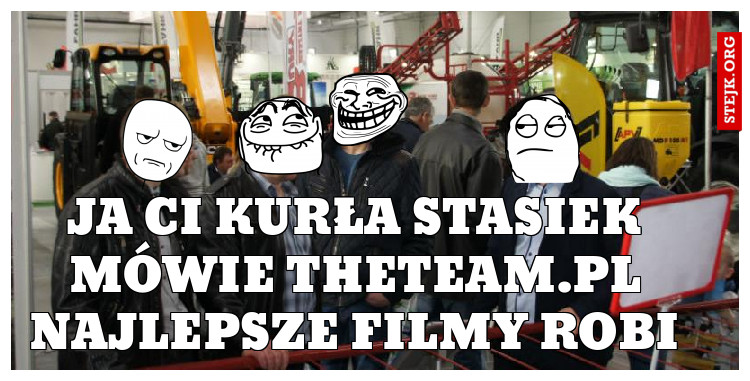 Ja ci Kurła stasiek mówie theTeam.pl najlepsze filmy robi