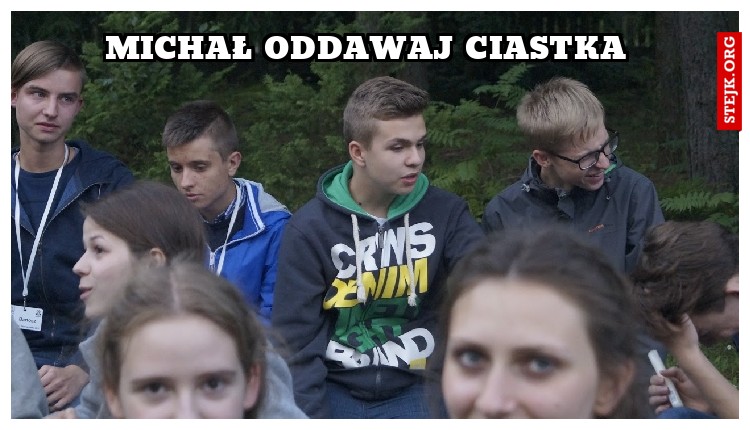Michał oddawaj ciastka 