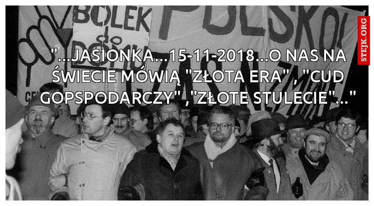 "...JASIONKA...15-11-2018...O NAS NA ŚWIECIE MÓWIĄ "ZŁOTA ERA" , "CUD GOPSPODARCZY" ,"ZŁOTE STULECIE"..."