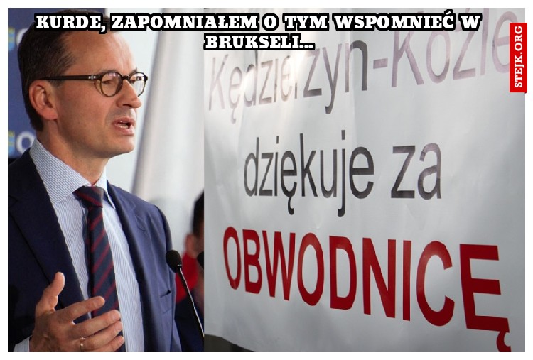 kurde, zapomniałem o tym wspomnieć w Brukseli...