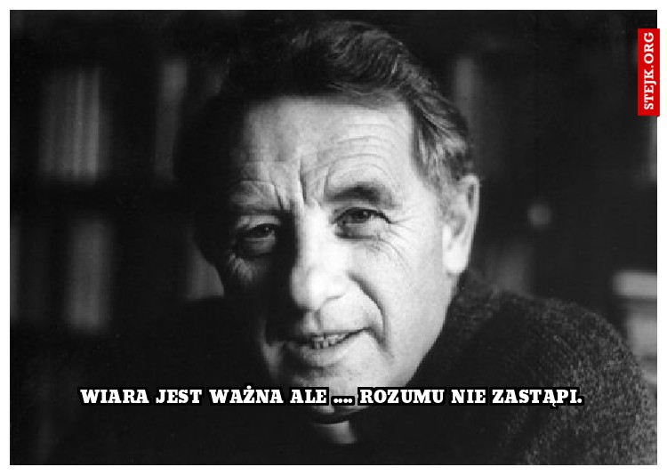Wiara jest ważna ale .... rozumu nie zastąpi.