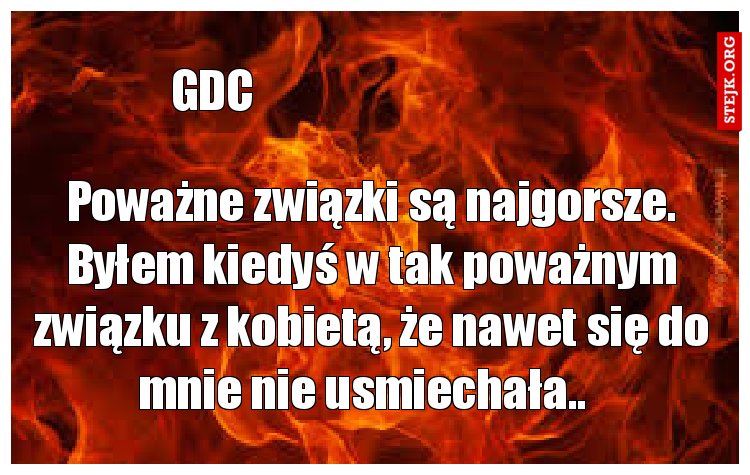 Poważne związki są najgorsze. Byłem kiedyś w tak poważnym związku z kobietą, że nawet się do mnie nie usmiechała..  