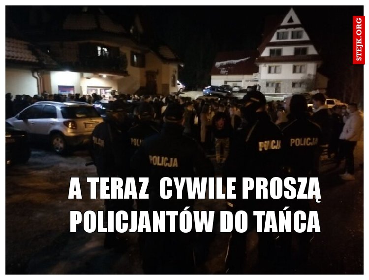 a teraz  cywile proszą policjantów do tańca