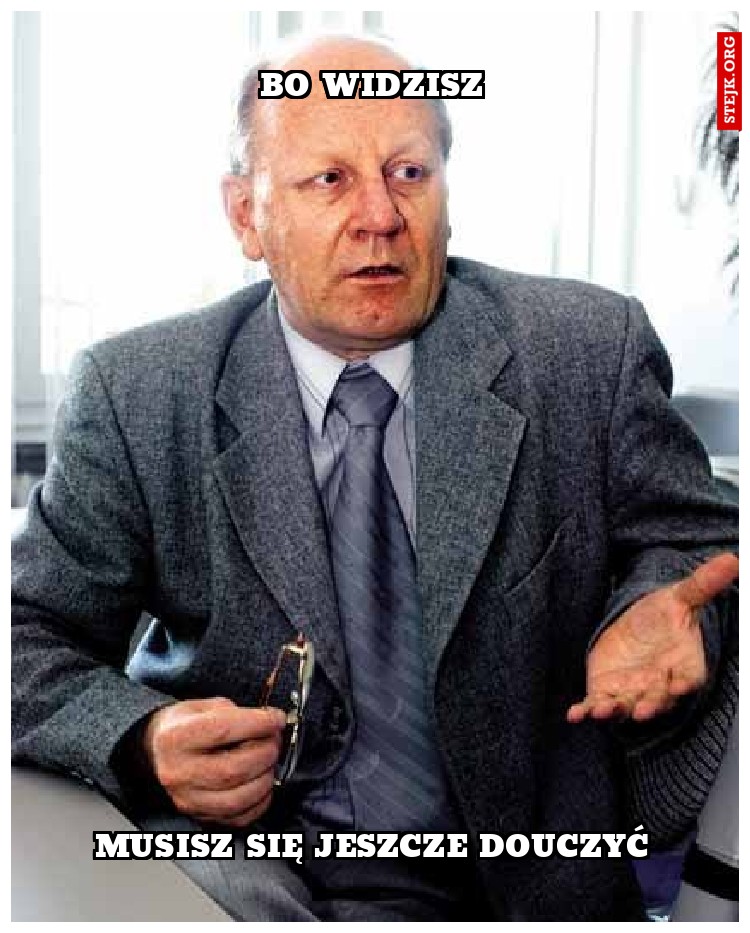 Bo widzisz
