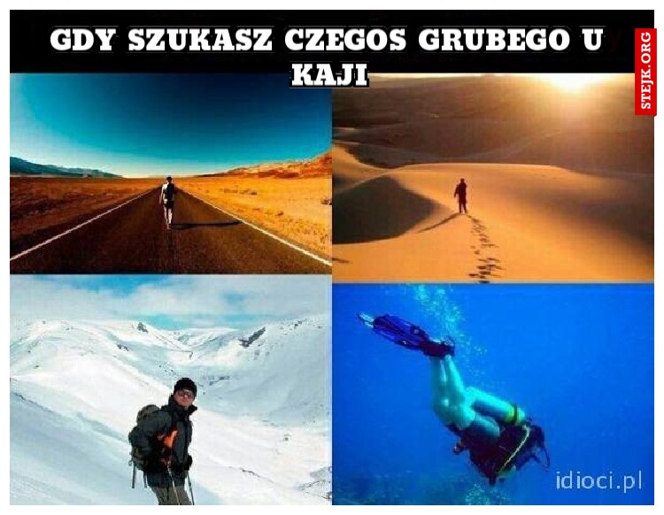 Gdy szukasz czegos grubego u kaji