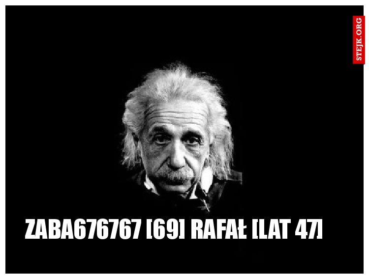 Zaba676767 [69] Rafał [Lat 47]