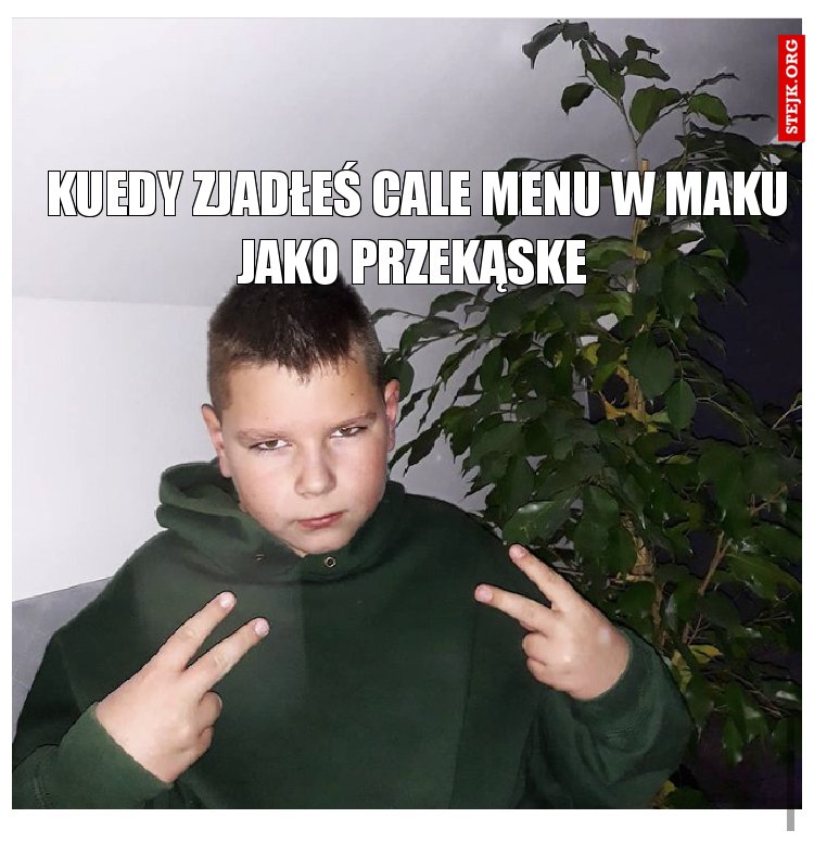 Kuedy zjadłeś cale menu w maku jako przekąske 