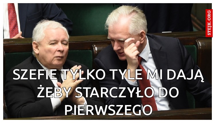 Szefie tylko tyle mi dają żeby starczyło do pierwszego