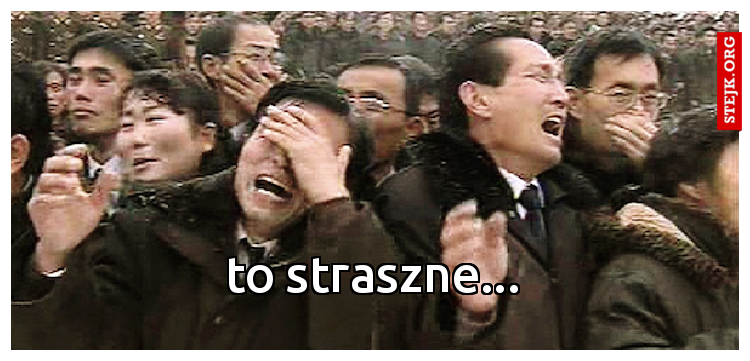 to straszne...