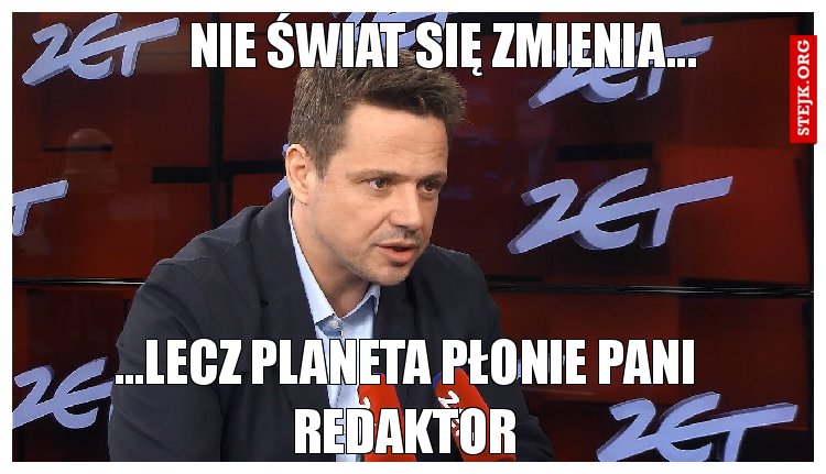 Nie świat się zmienia Pani redaktor