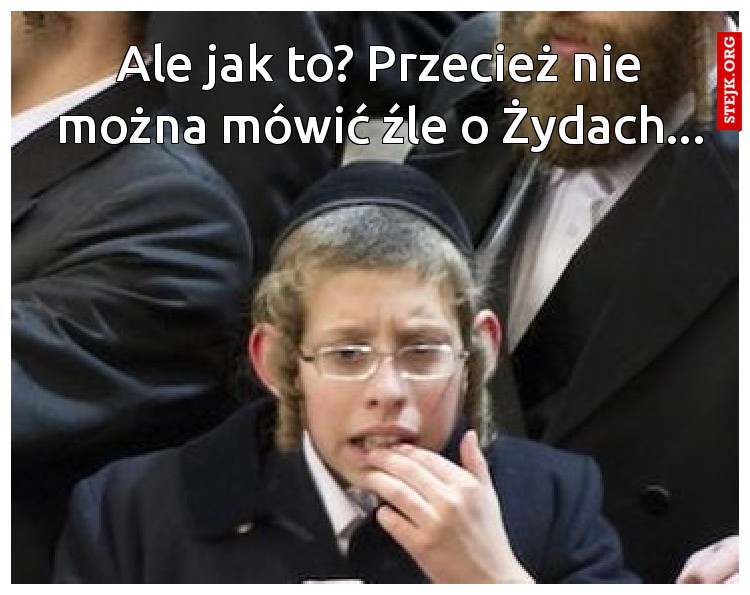 Ale jak to? Przecież nie można mówić źle o Żydach...