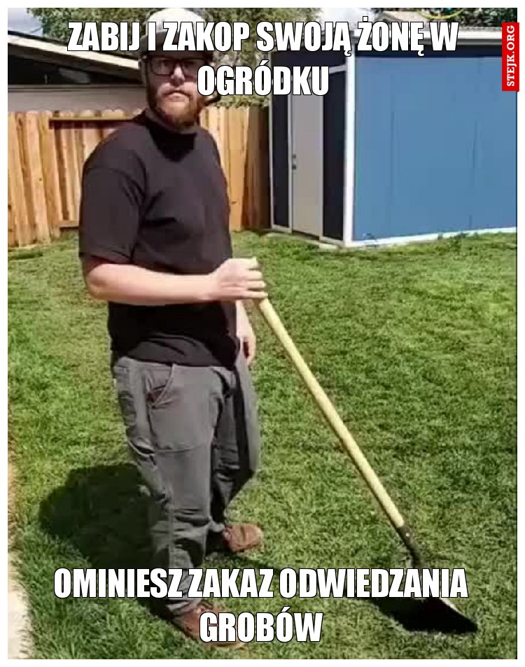 Zabij i zakop swoją żonę w ogródku