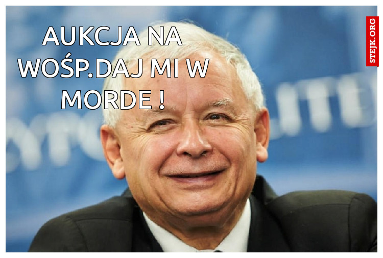 AUKCJA NA WOŚP.DAJ MI W MORDE !